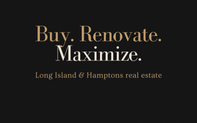 Buy. Renovate. Maximize. How I Approach Long Island & Hamptons Real Estate