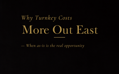 Why Turnkey Costs More Out East — And When “As-Is” Is the Real Opportunity